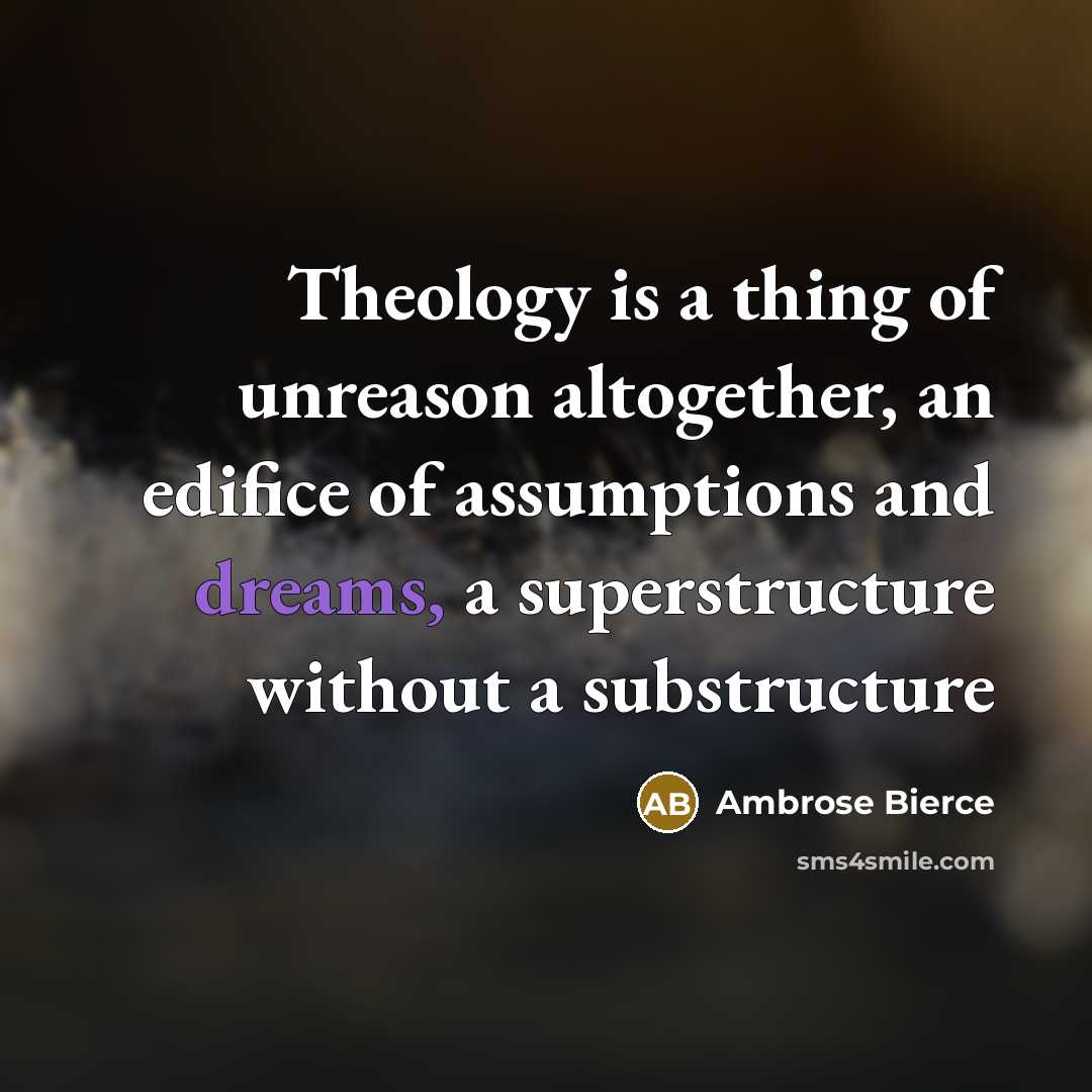 “Theology is a thing of unreason altogether, an edifice of…” quote by Ambrose Bierce