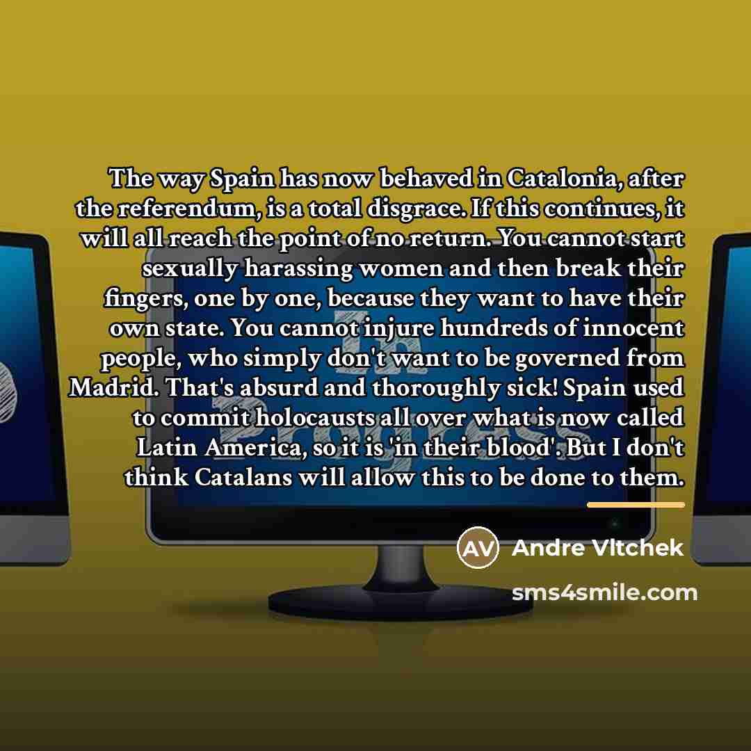 “The way Spain has now behaved in Catalonia, after the…” quote by Andre Vltchek