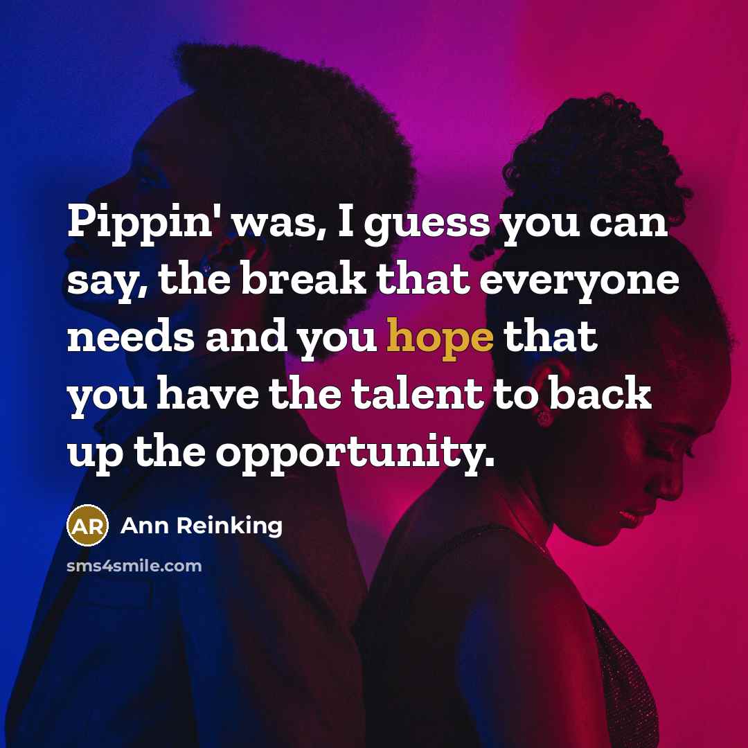 “Pippin' was, I guess you can say, the break that…” quote by Ann Reinking