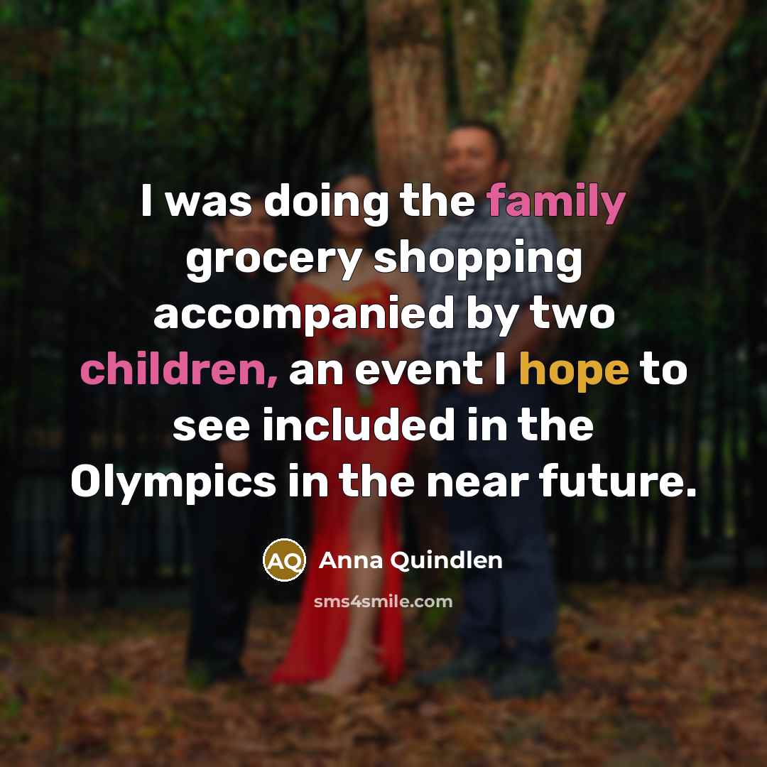 “I was doing the family grocery shopping accompanied by two…” quote by Anna Quindlen