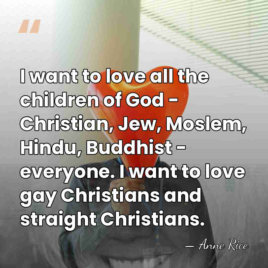 I want to love all the children of God - Christian, Jew,&hellip; - Anne Rice