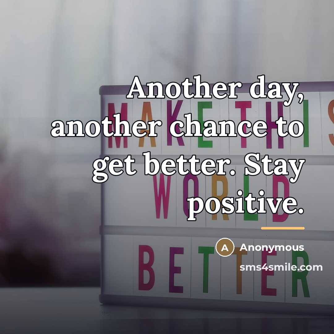 “Another day, another chance to get better. Stay positive.…” quote by Anonymous