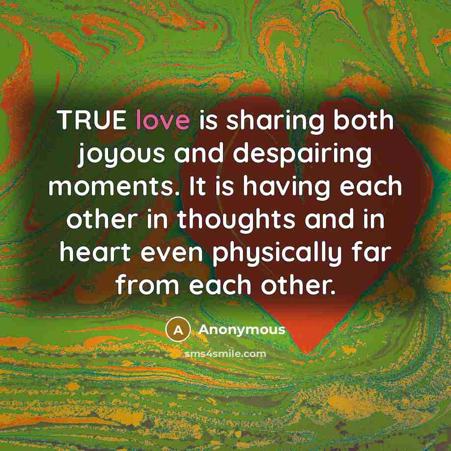 “TRUE love is sharing both joyous and despairing moments. It…” quote by Anonymous