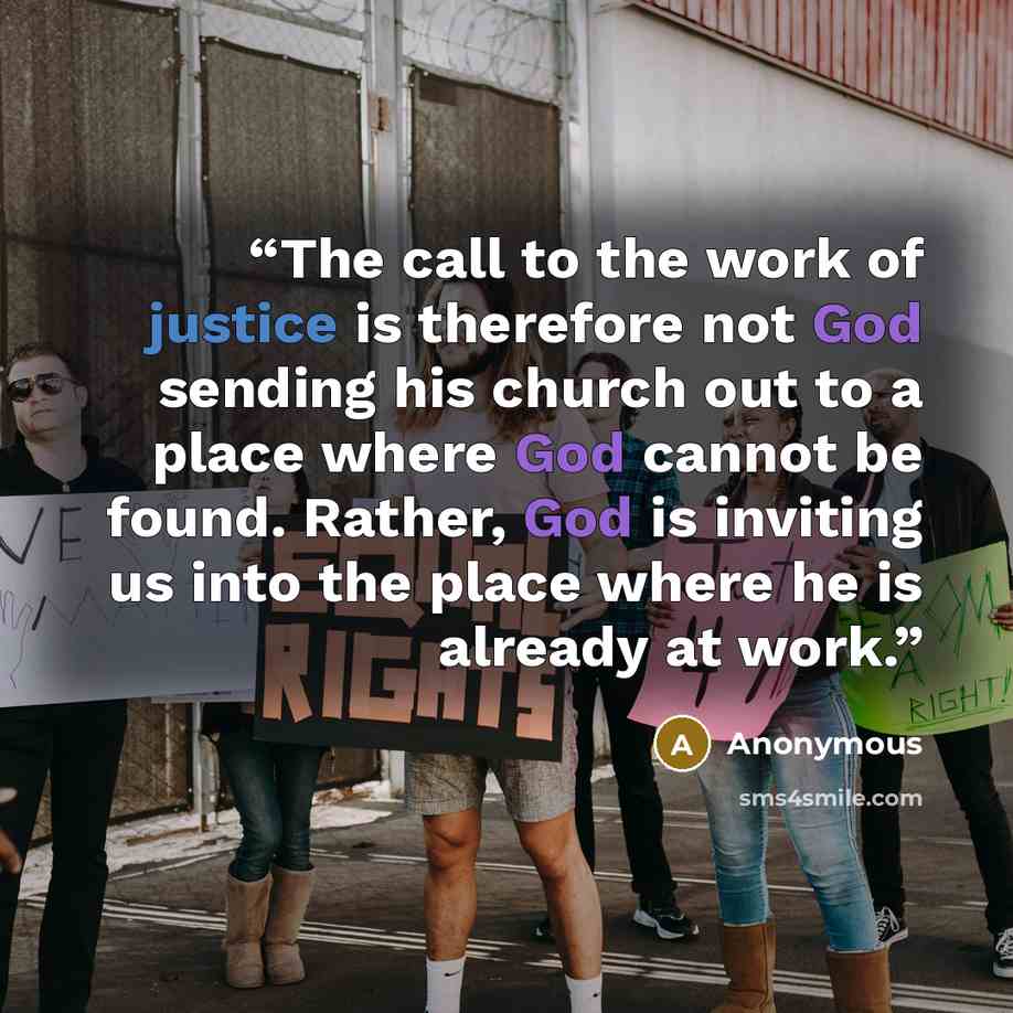 “The call to the work of justice is therefore not God sending his church out to a place where God cannot be found. Rather, God is inviting us into the place where he is already at work.” quote by Anonymous