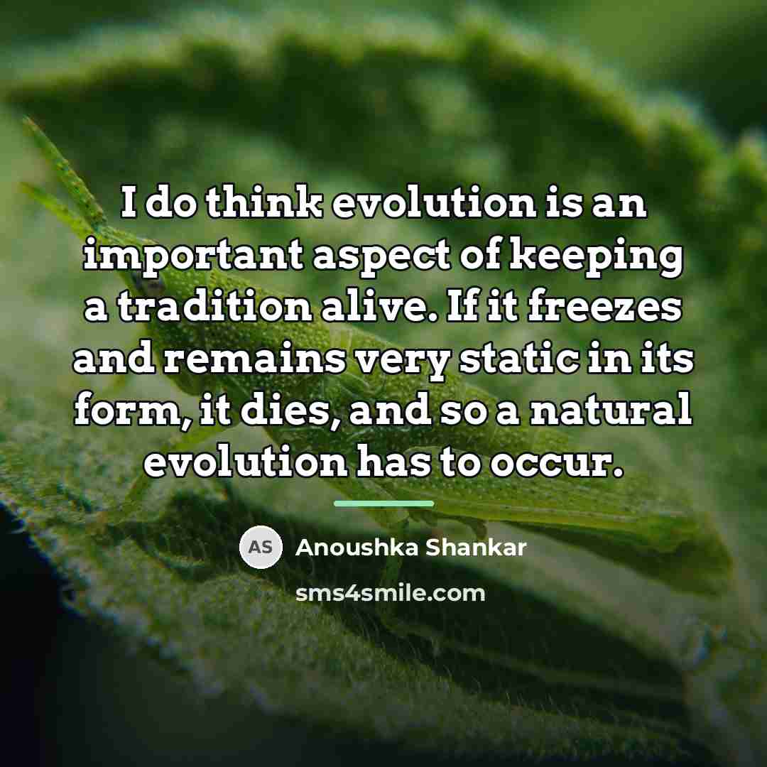 “I do think evolution is an important aspect of keeping…” quote by Anoushka Shankar