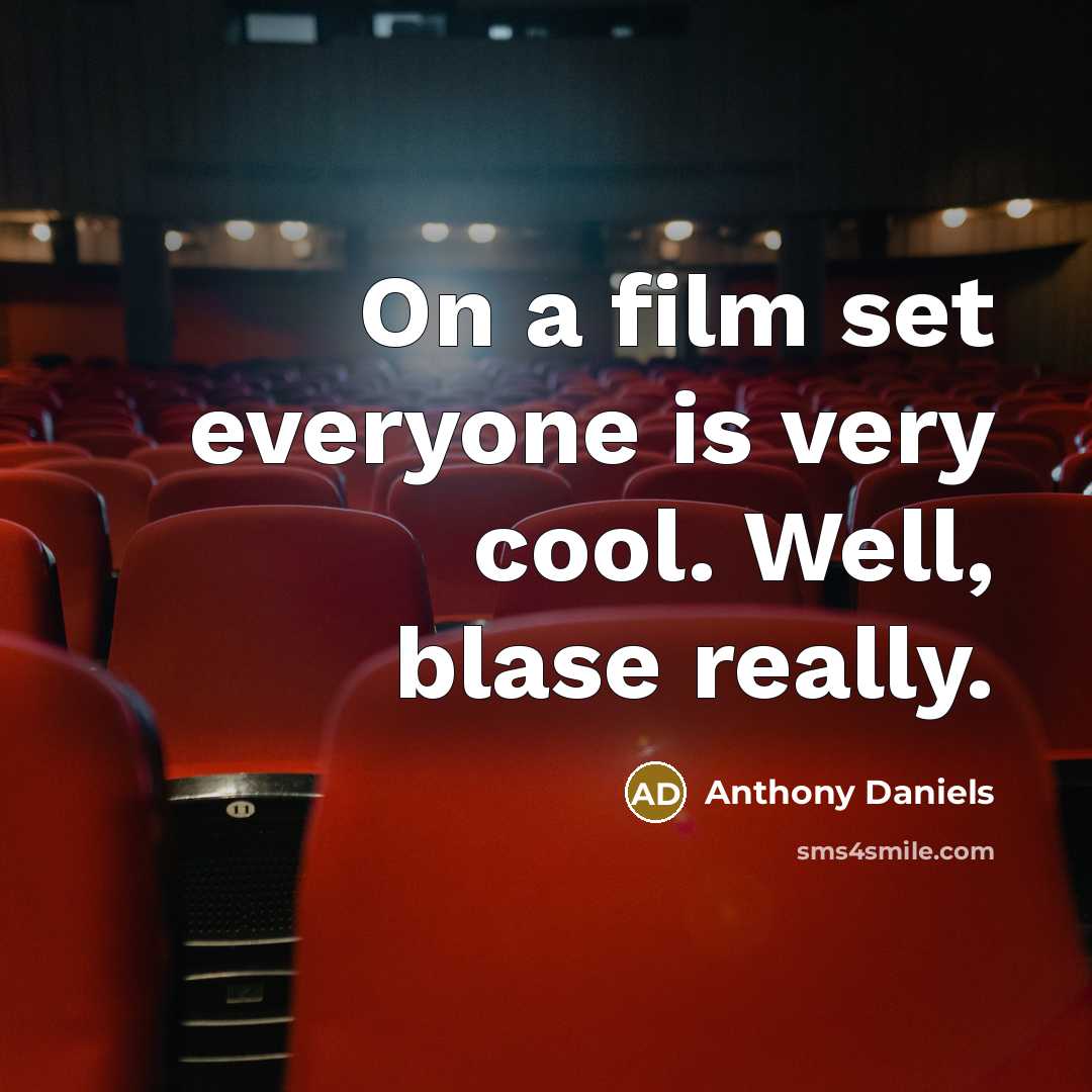 “On a film set everyone is very cool. Well, blase…” quote by Anthony Daniels