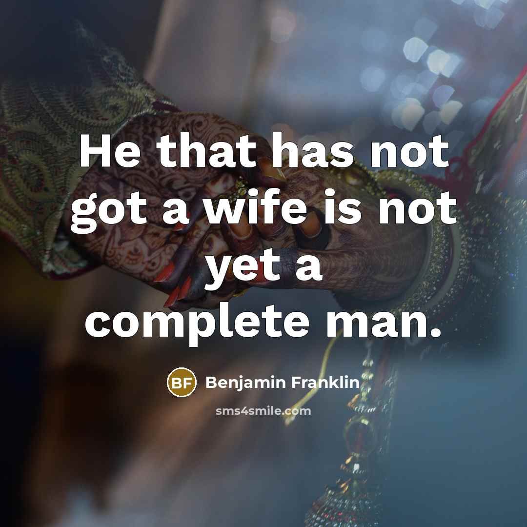 “He that has not got a wife is not yet…” quote by Benjamin Franklin
