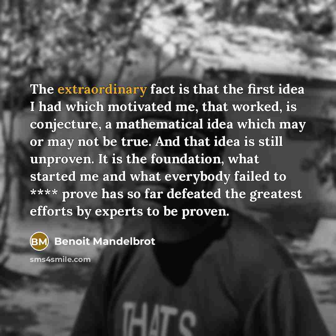 “The extraordinary fact is that the first idea I had…” quote by Benoit Mandelbrot