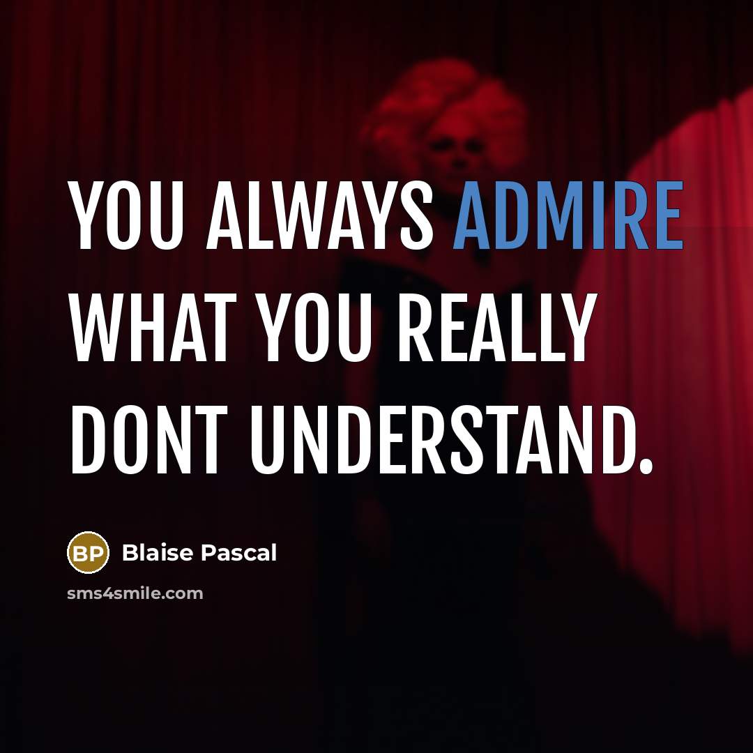 “You always admire what you really dont understand.…” quote by Blaise Pascal