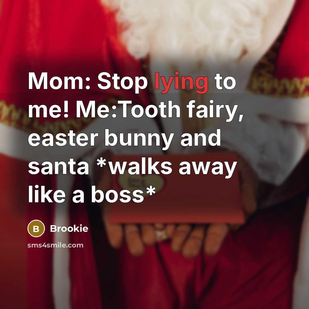 “Mom: Stop lying to me! Me:Tooth fairy, easter bunny and…” quote by Brookie