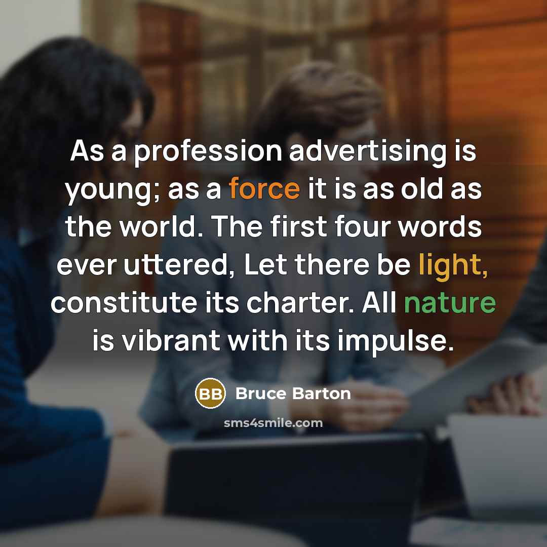 “As a profession advertising is young; as a force it…” quote by Bruce Barton