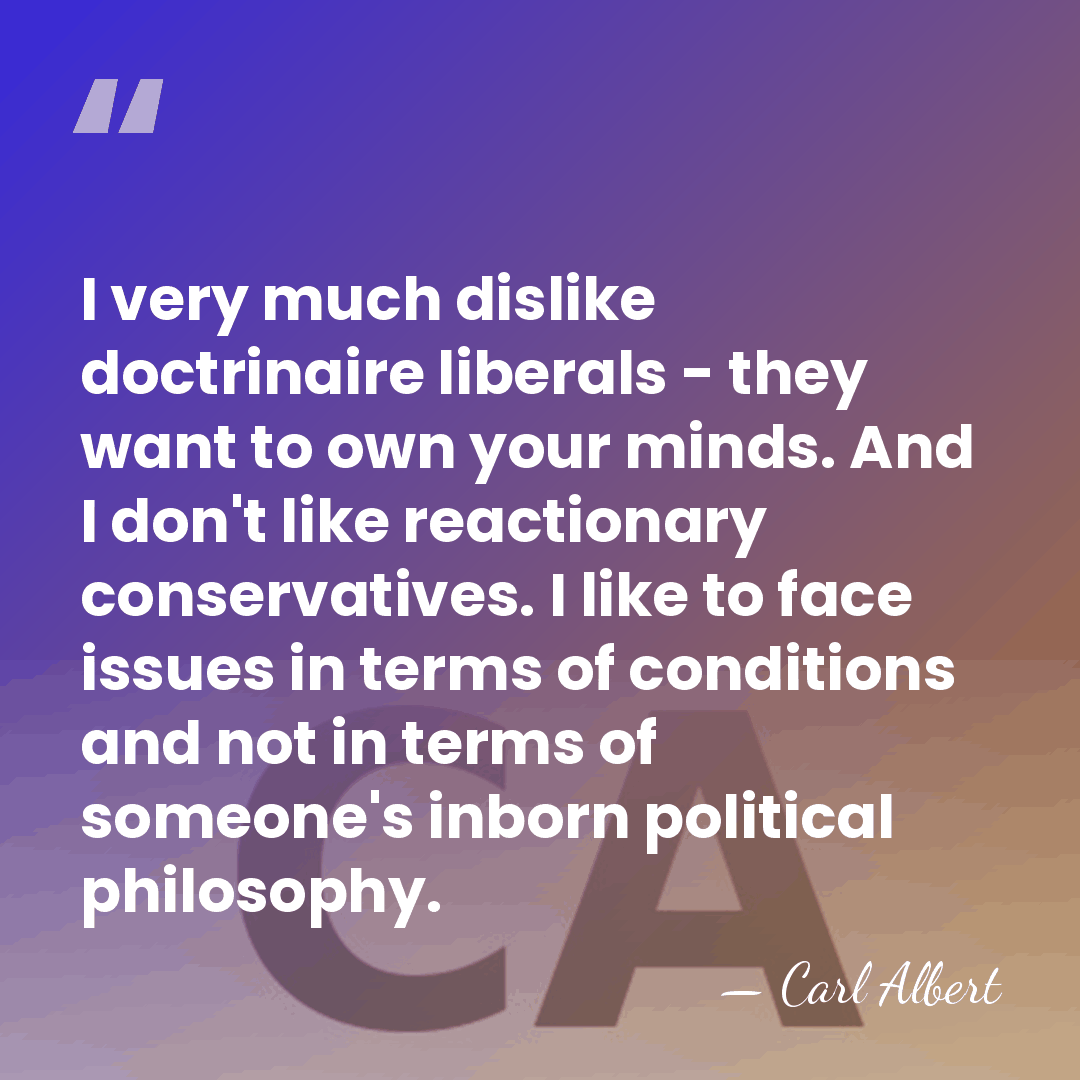 I very much dislike doctrinaire liberals - they want to own your&hellip; - Carl Albert