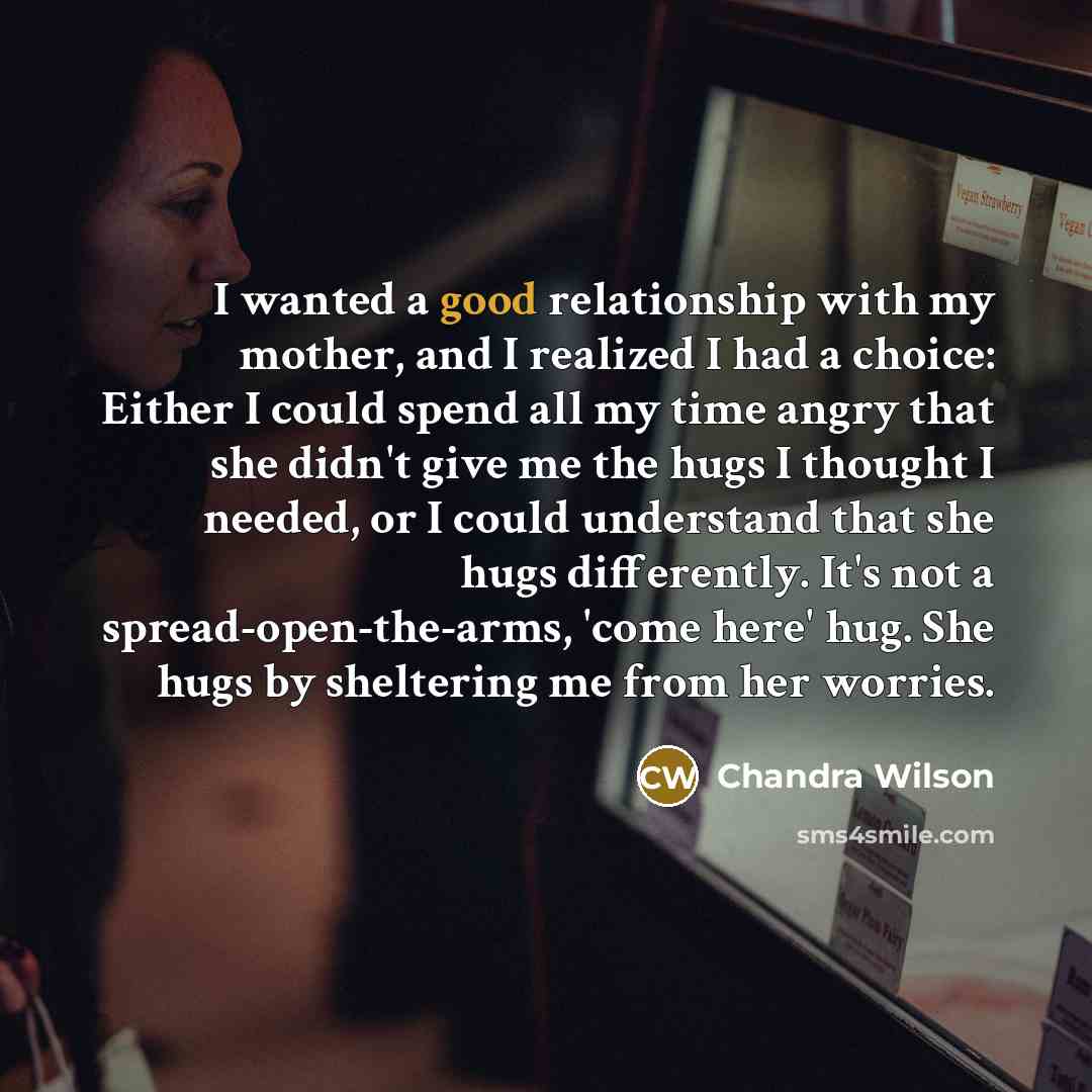 “I wanted a good relationship with my mother, and I…” quote by Chandra Wilson