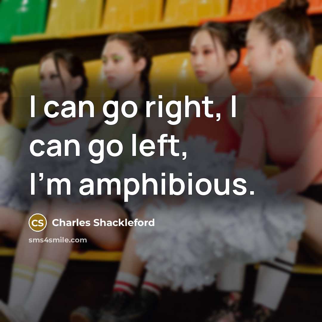 “I can go right, I can go left, I'm amphibious.…” quote by Charles Shackleford