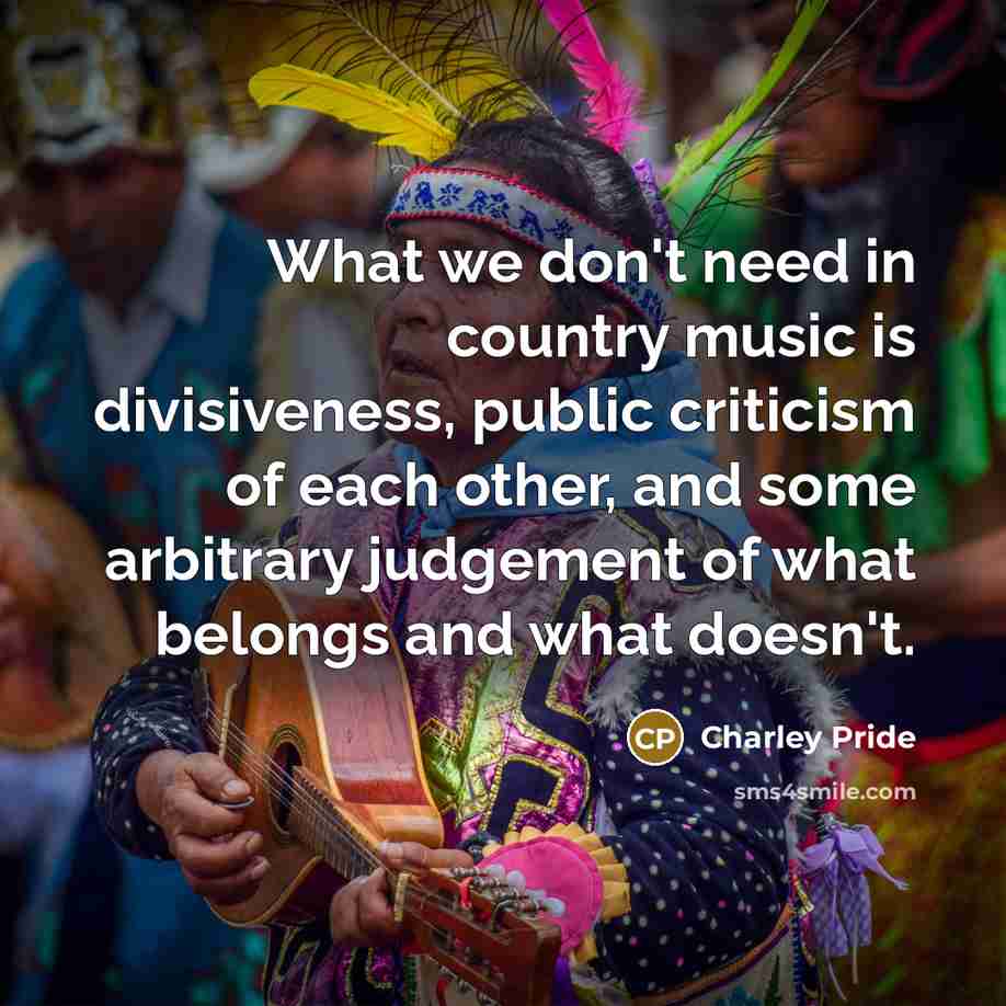 “What we don't need in country music is divisiveness, public…” quote by Charley Pride