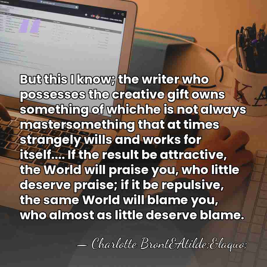 But this I know; the writer who possesses the creative gift owns&hellip; - Charlotte Bront&Atilde;&laquo;