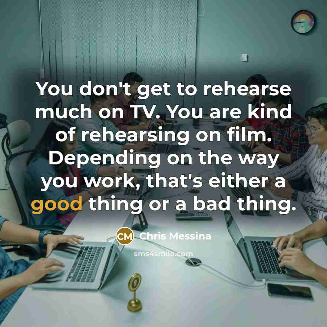 “You don't get to rehearse much on TV. You are…” quote by Chris Messina