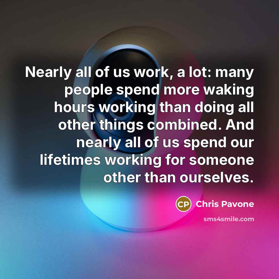 “Nearly all of us work, a lot: many people spend…” quote by Chris Pavone