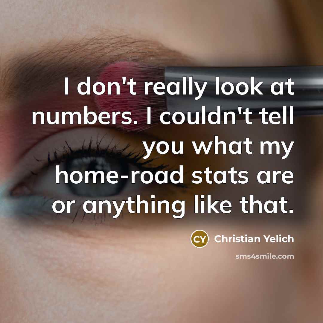 “I don't really look at numbers. I couldn't tell you…” quote by Christian Yelich
