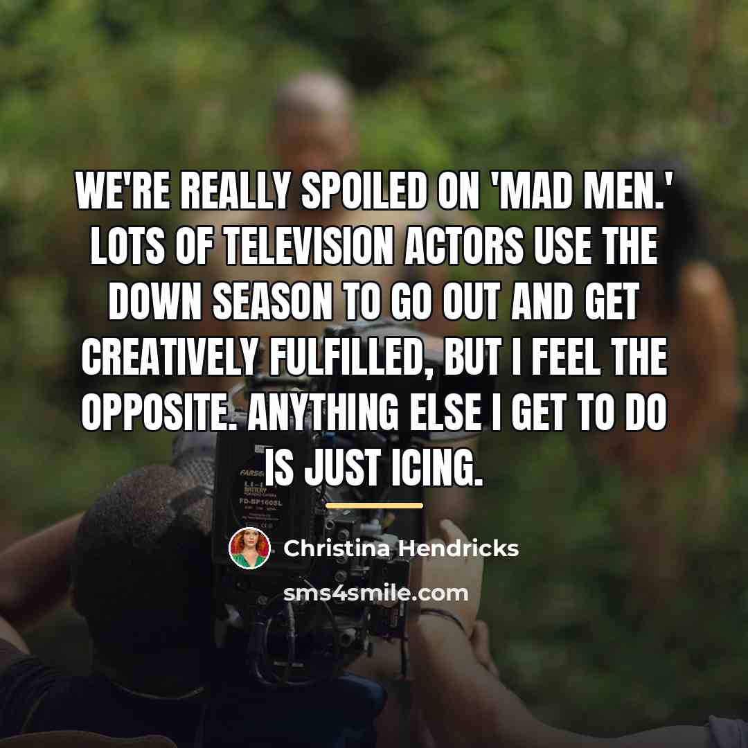 “We're really spoiled on 'Mad Men.' Lots of television actors…” quote by Christina Hendricks