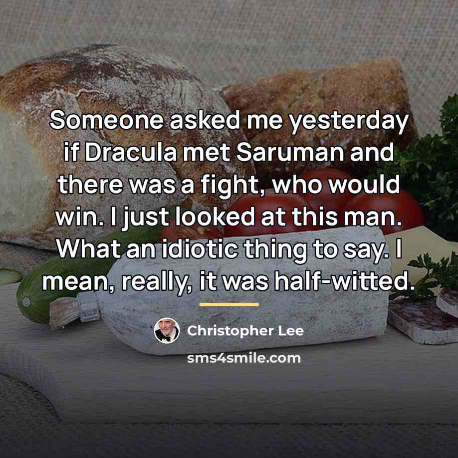 “Someone asked me yesterday if Dracula met Saruman and there…” quote by Christopher Lee