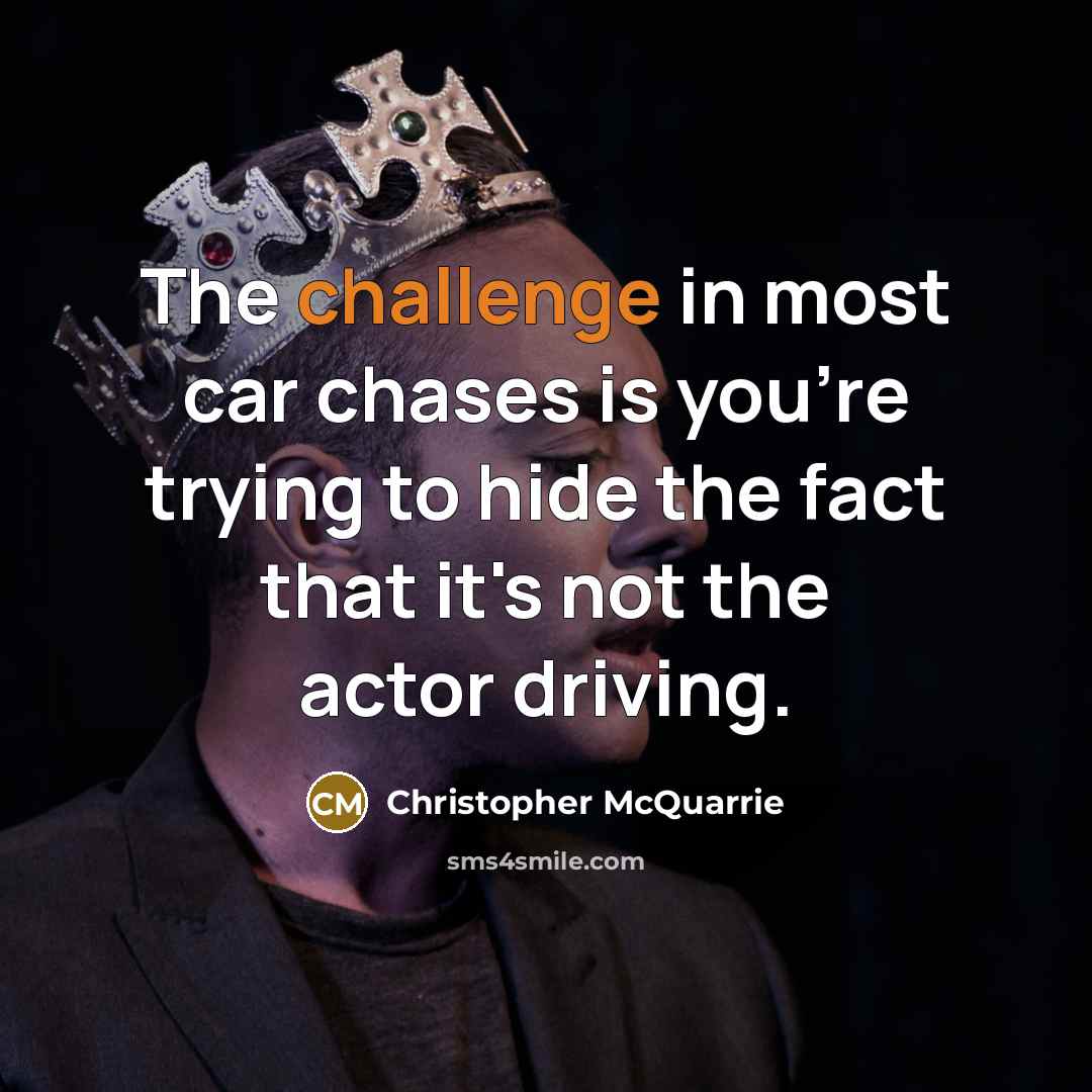 “The challenge in most car chases is you're trying to…” quote by Christopher McQuarrie