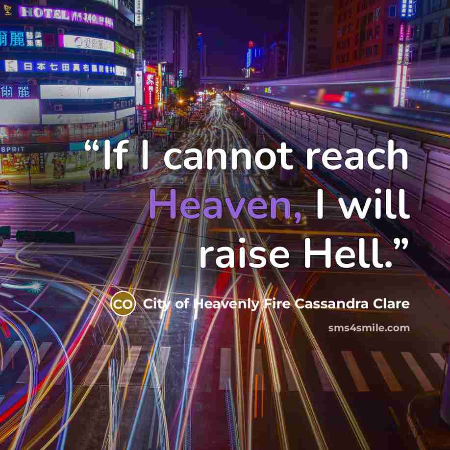 “If I cannot reach Heaven, I will raise Hell.” quote by City of Heavenly Fire Cassandra Clare