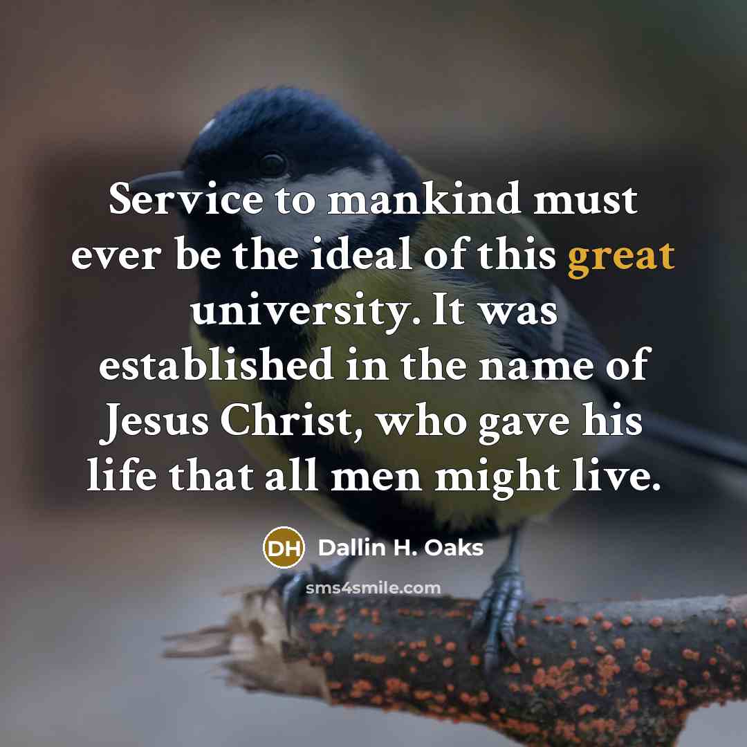 “Service to mankind must ever be the ideal of this…” quote by Dallin H. Oaks