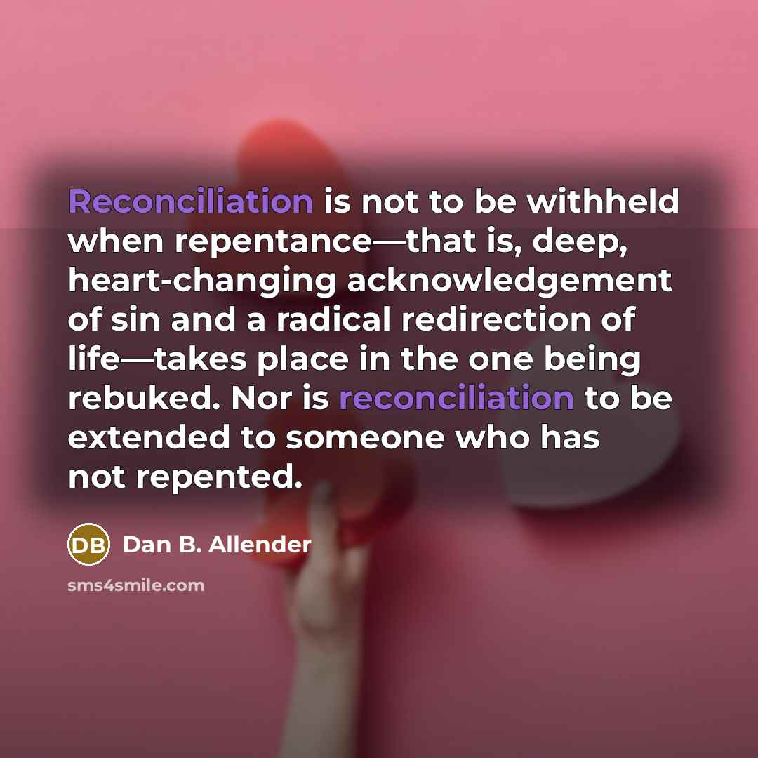 “Reconciliation is not to be withheld when repentance—that is, deep,…” quote by Dan B. Allender