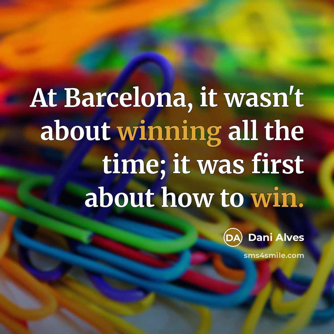 “At Barcelona, it wasn't about winning all the time; it…” quote by Dani Alves