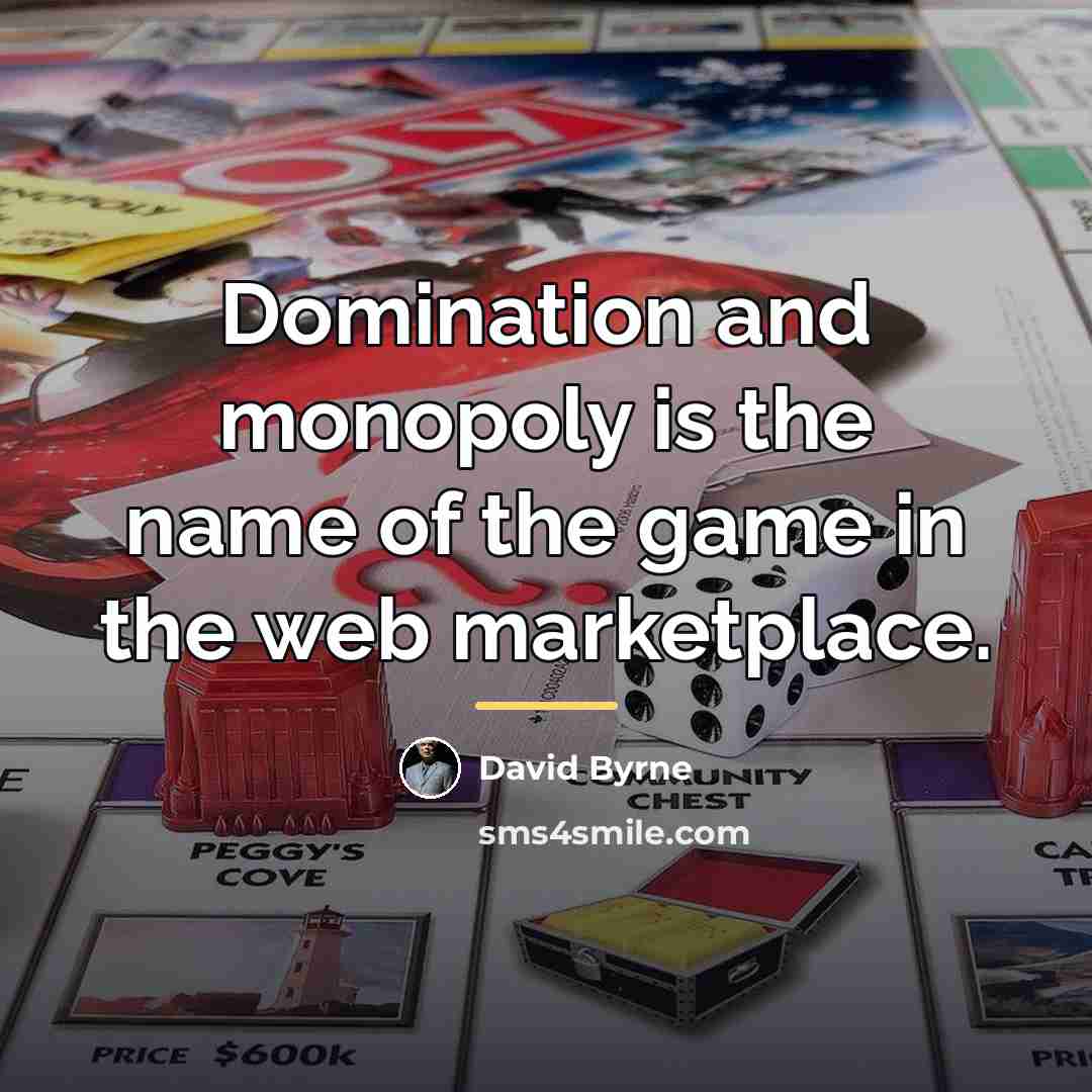 “Domination and monopoly is the name of the game in…” quote by David Byrne