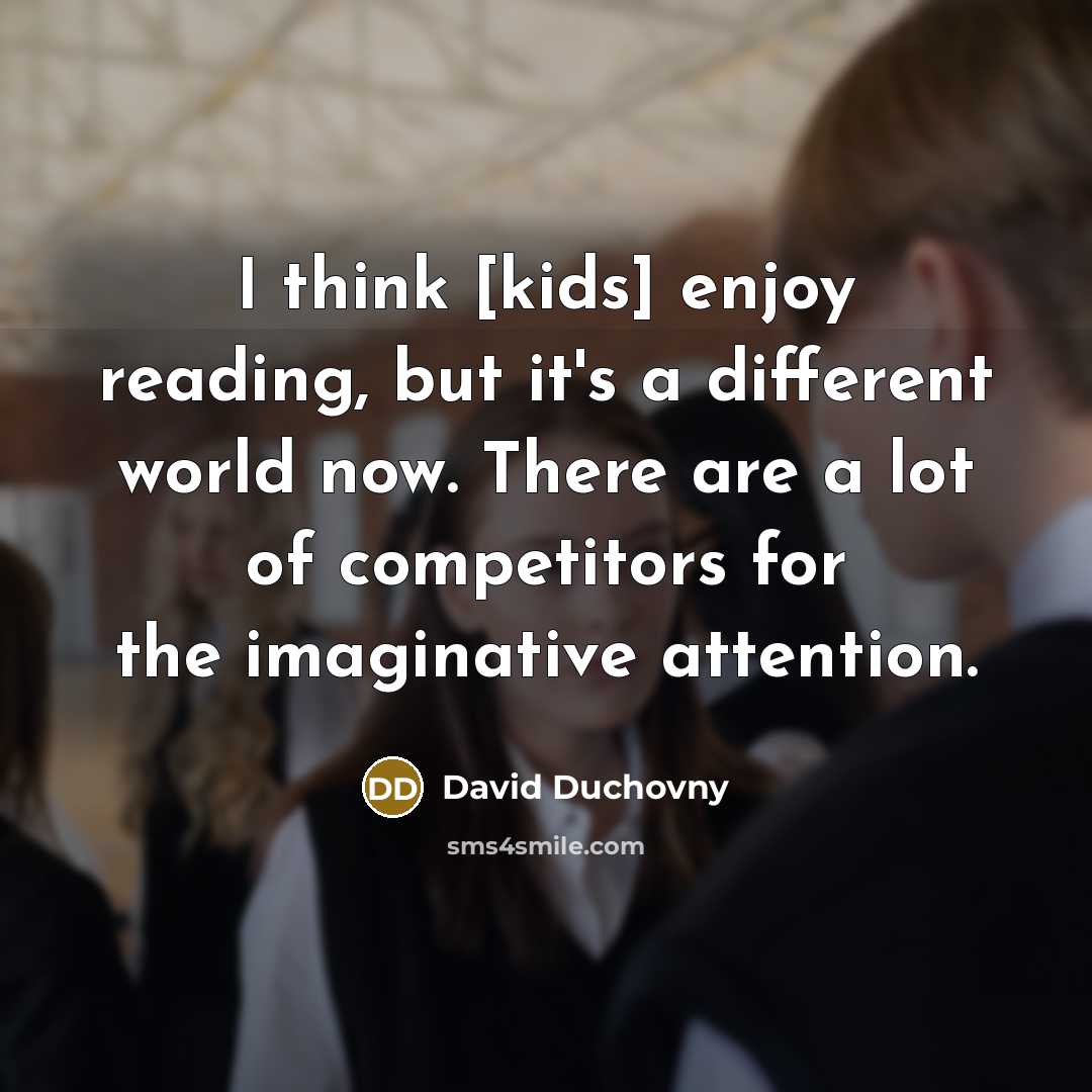 “I think [kids] enjoy reading, but it's a different world…” quote by David Duchovny