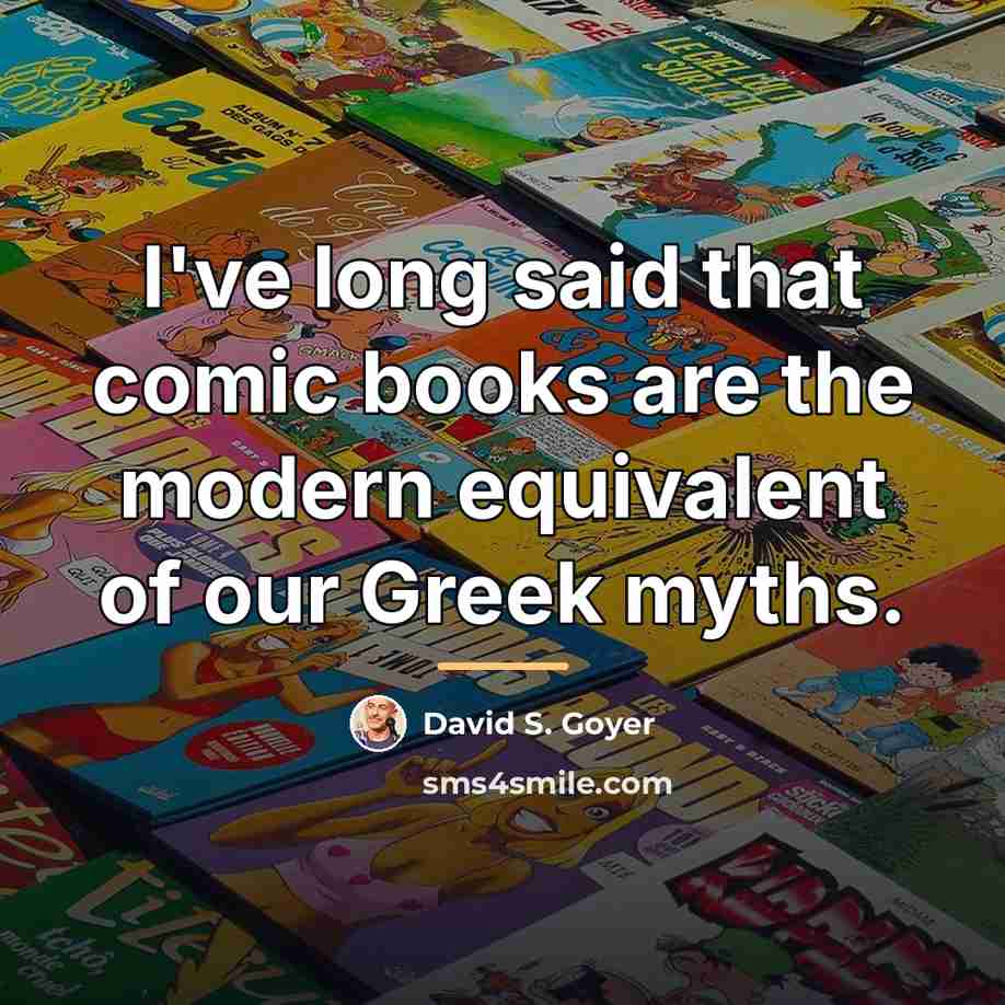 “I've long said that comic books are the modern equivalent…” quote by David S. Goyer