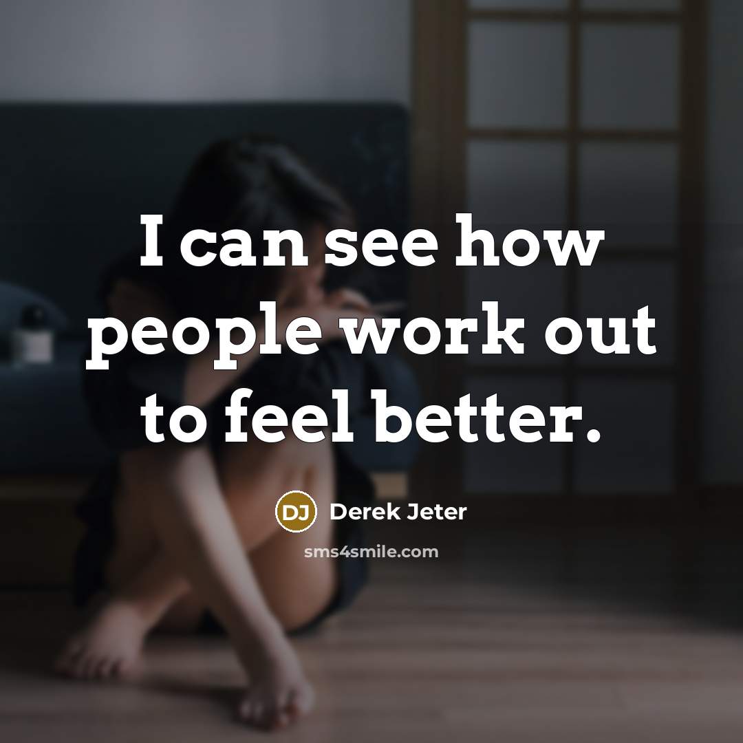“I can see how people work out to feel better.…” quote by Derek Jeter