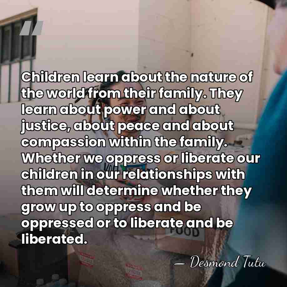 Children learn about the nature of the world from their family. They&hellip; - Desmond Tutu