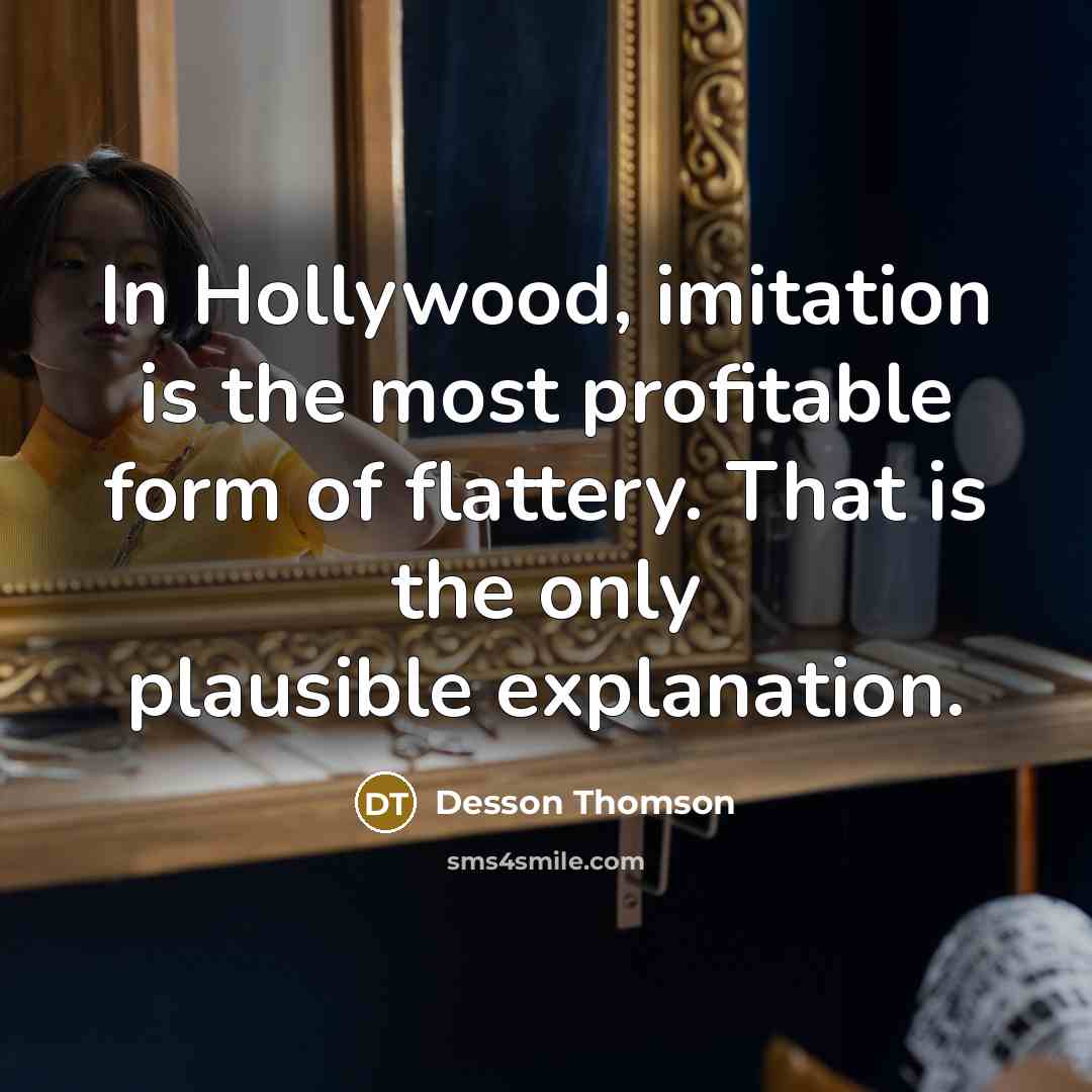 “In Hollywood, imitation is the most profitable form of flattery.…” quote by Desson Thomson