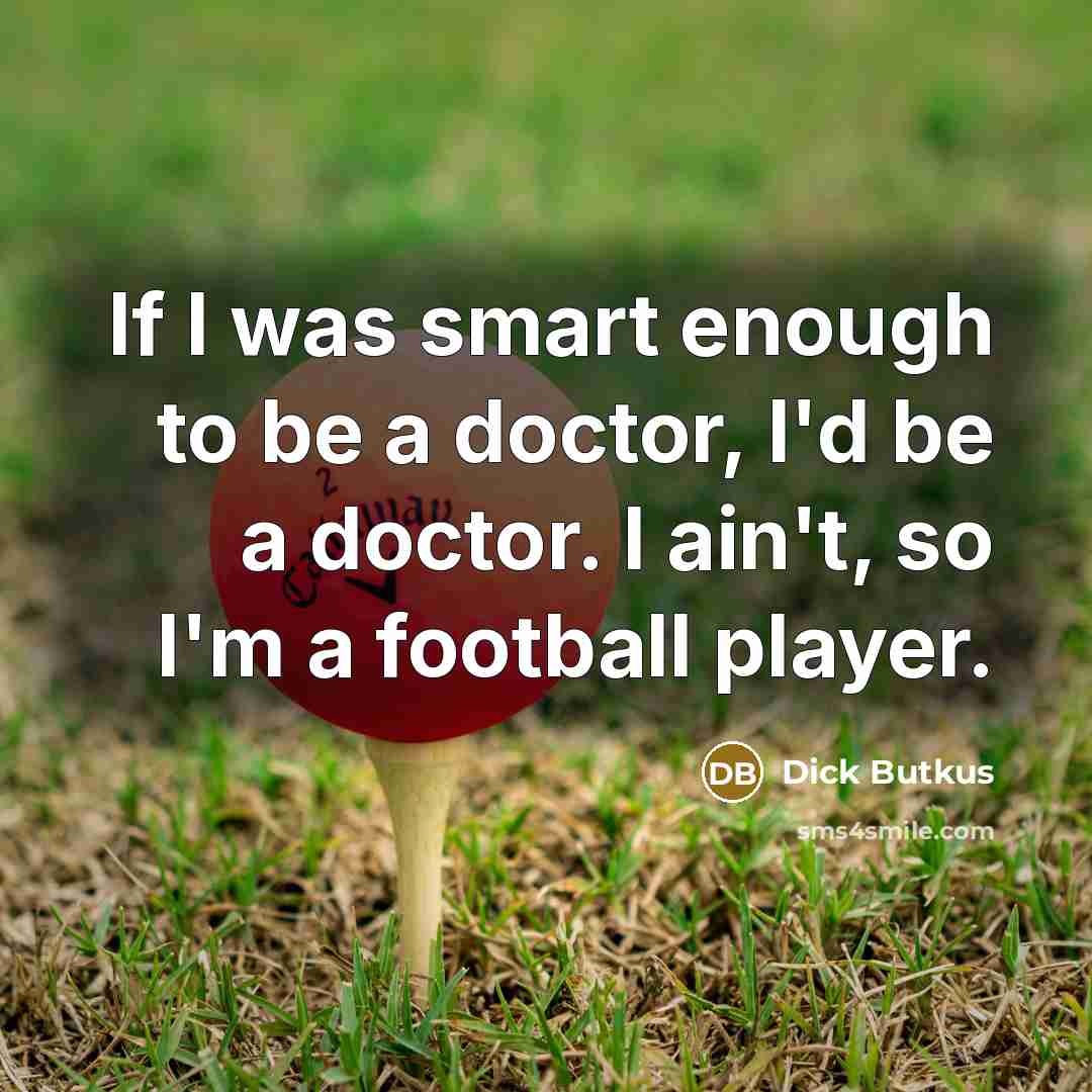“If I was smart enough to be a doctor, I'd…” quote by Dick Butkus