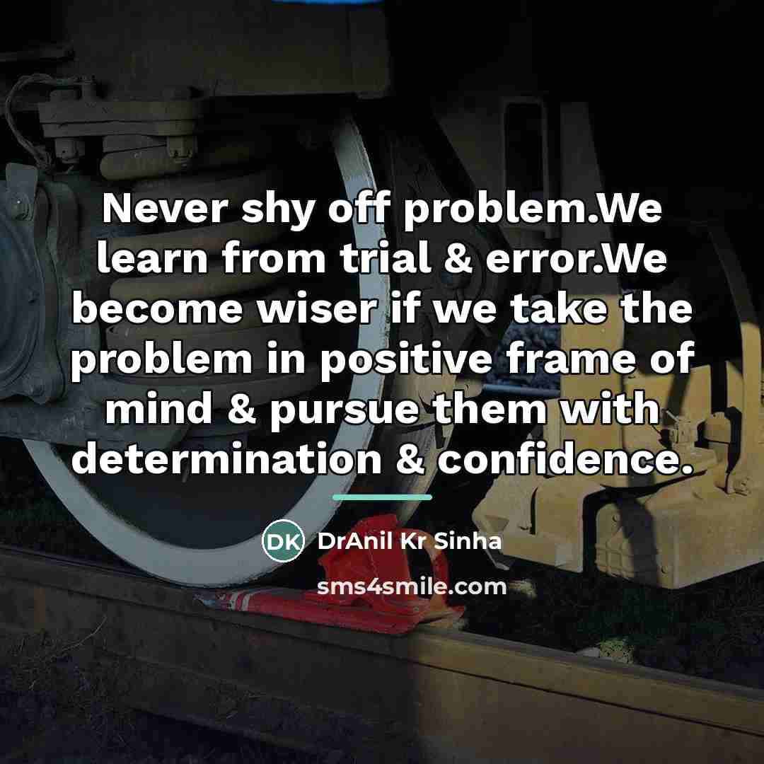 “Never shy off problem.We learn from trial & error.We become…” quote by DrAnil Kr Sinha