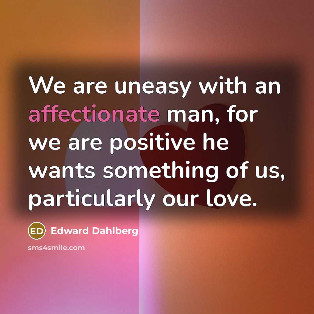 “We are uneasy with an affectionate man, for we are…” quote by Edward Dahlberg
