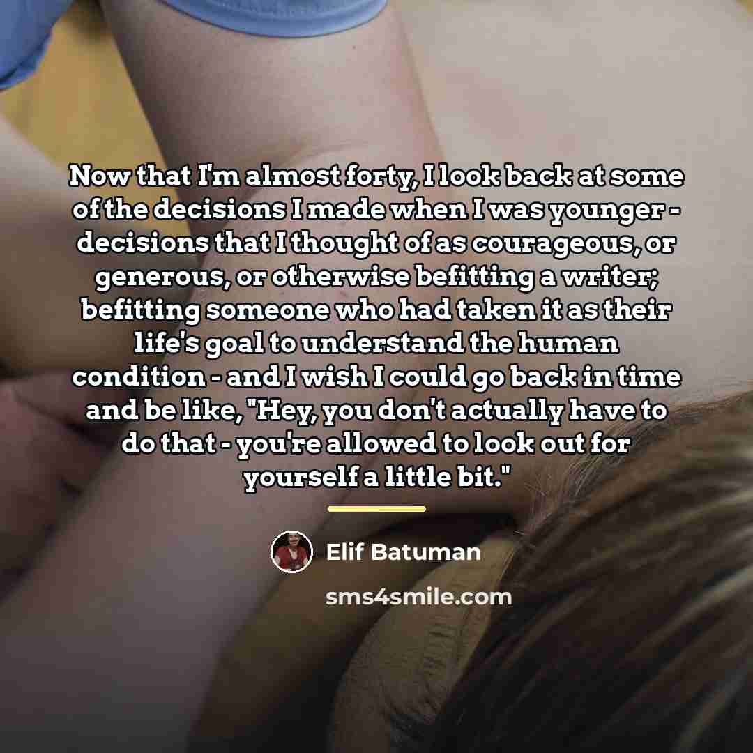 “Now that I'm almost forty, I look back at some…” quote by Elif Batuman