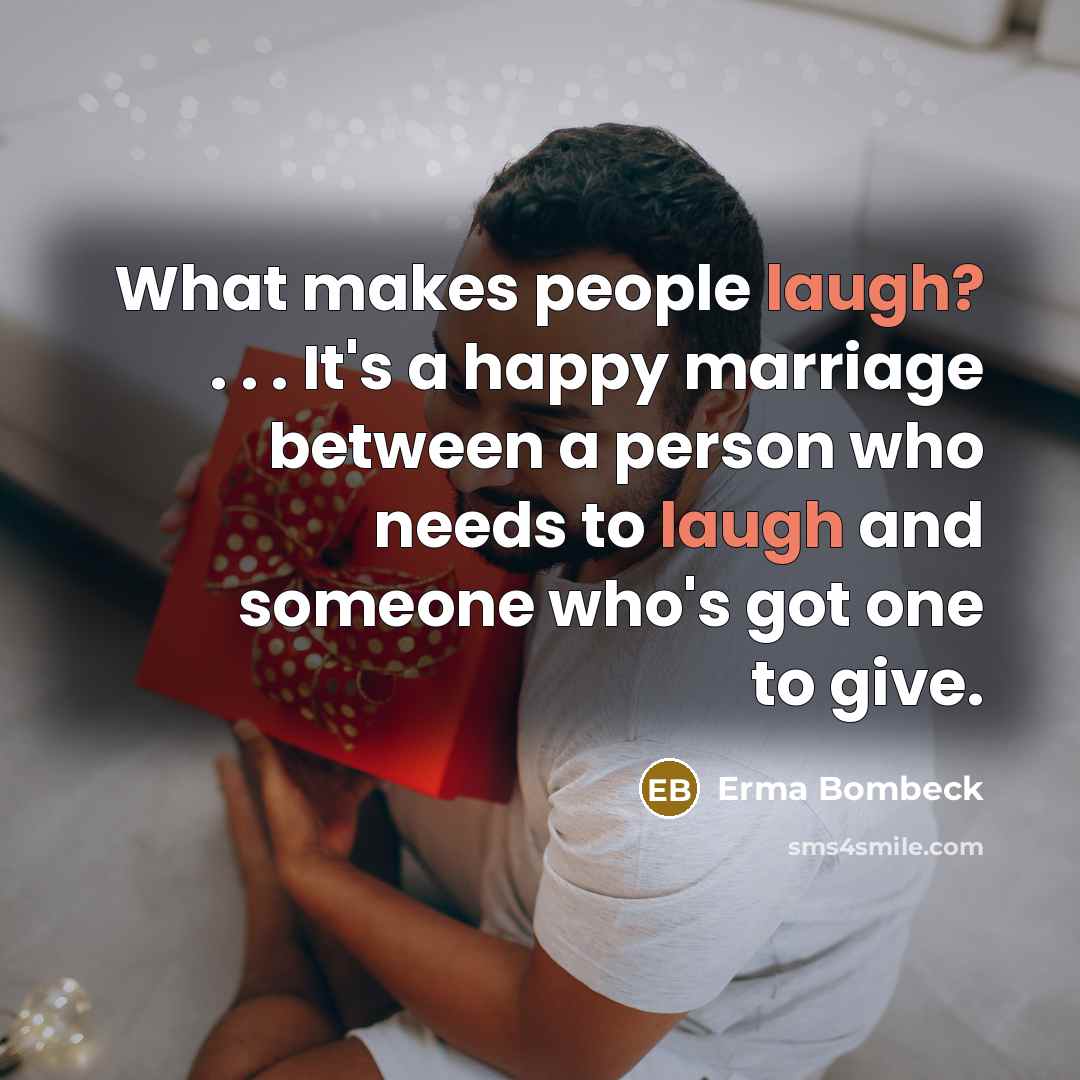 “What makes people laugh? . . . It's a happy…” quote by Erma Bombeck