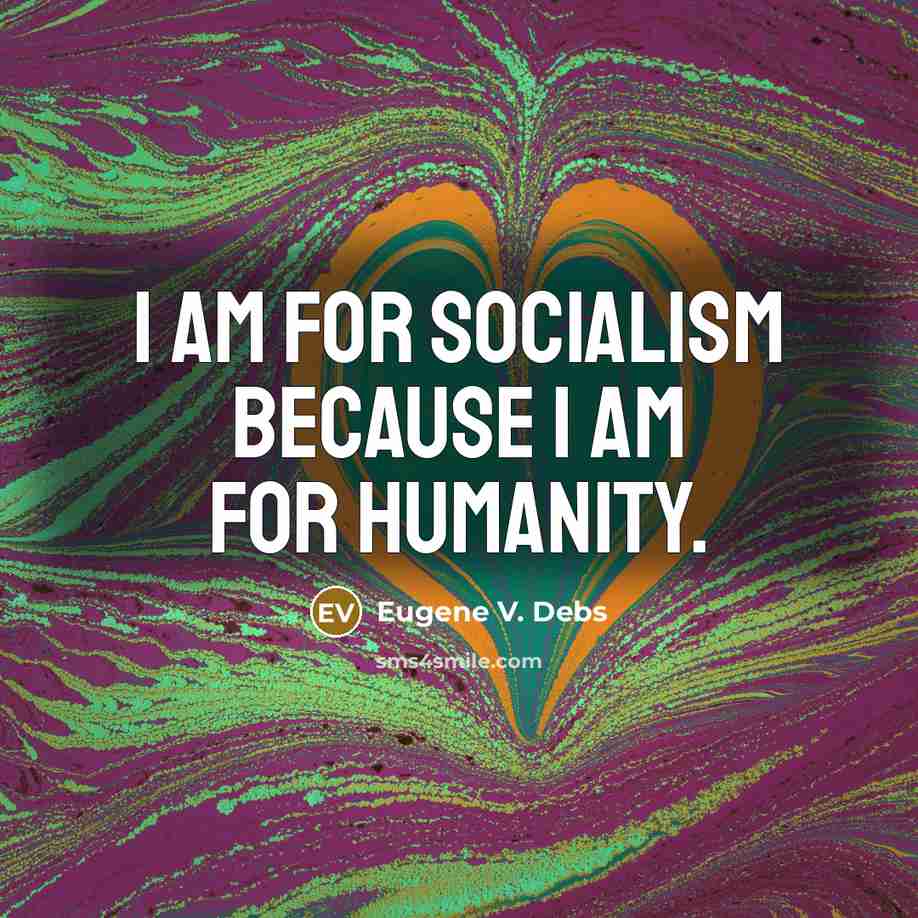 “I am for Socialism because I am for humanity.…” quote by Eugene V. Debs