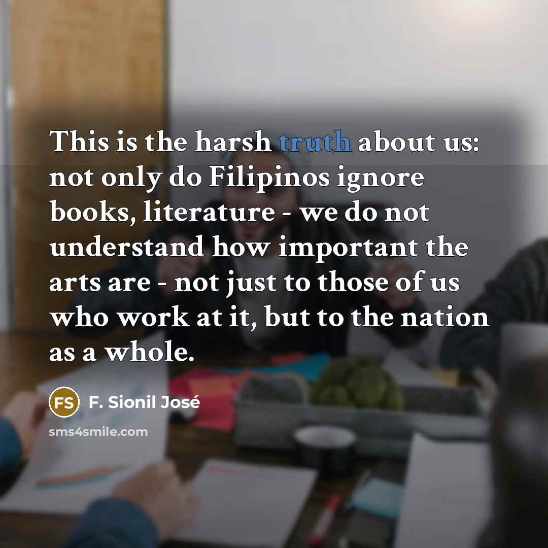 “This is the harsh truth about us: not only do…” quote by F. Sionil Jose