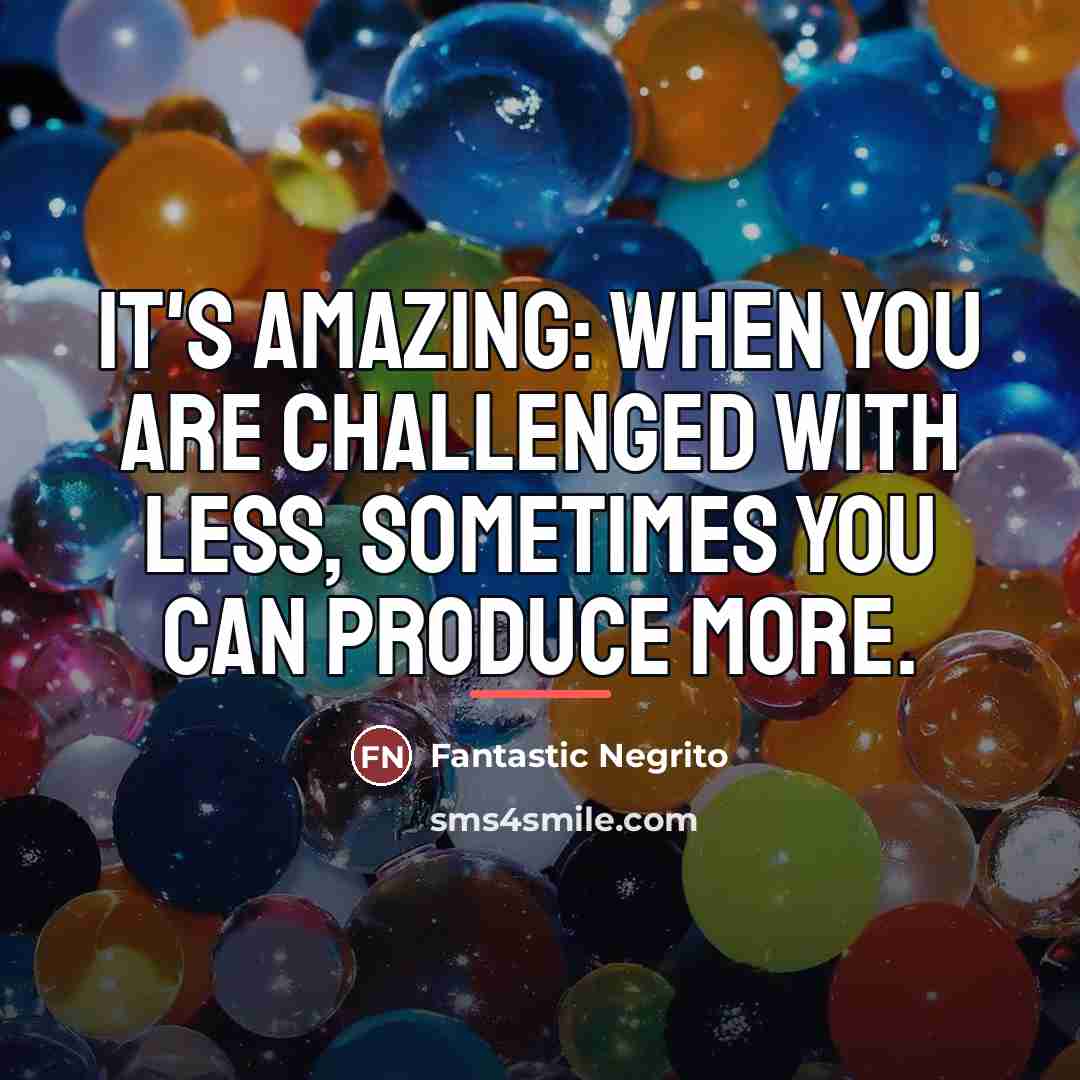 “It's amazing: when you are challenged with less, sometimes you…” quote by Fantastic Negrito