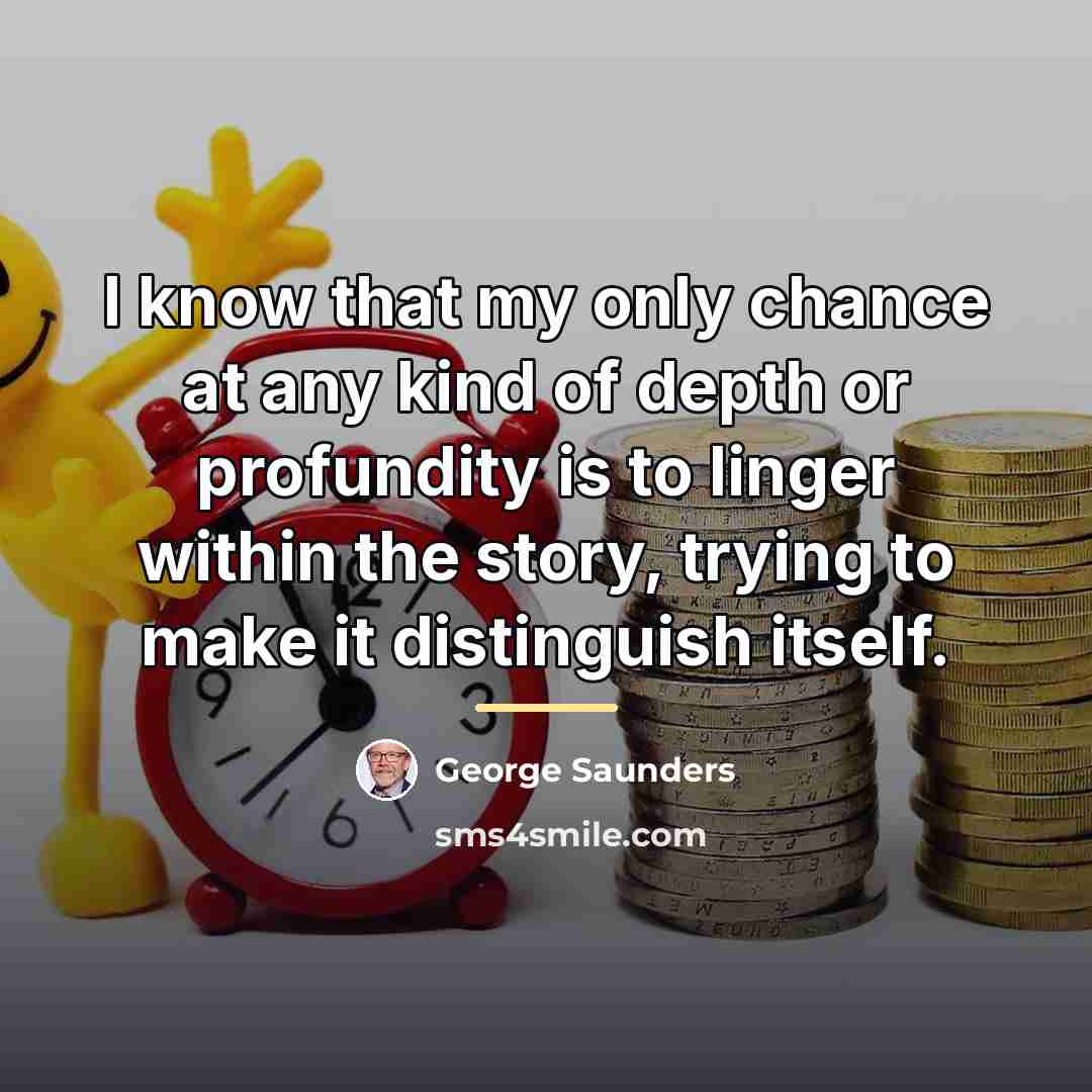“I know that my only chance at any kind of…” quote by George Saunders