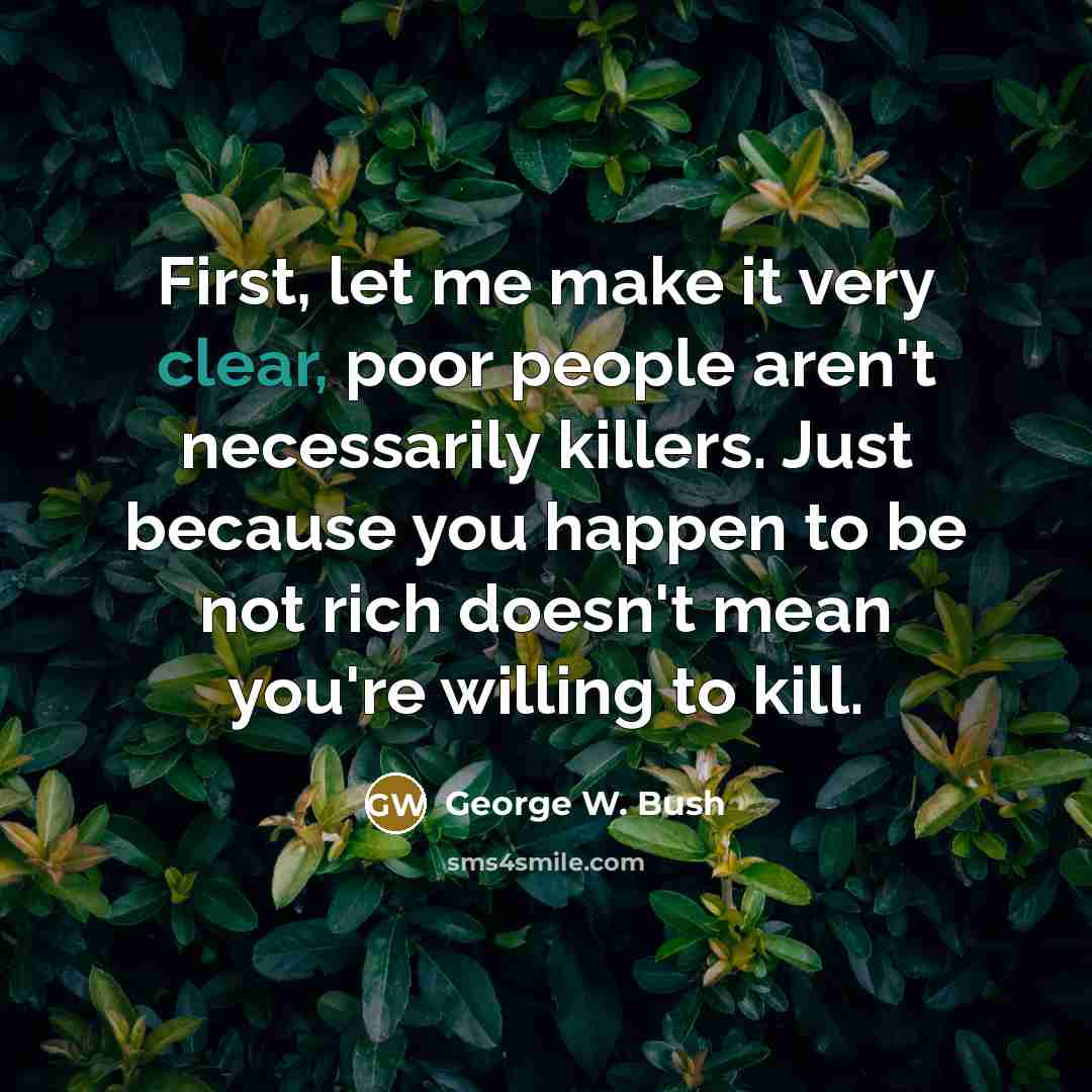 “First, let me make it very clear, poor people aren't…” quote by George W. Bush