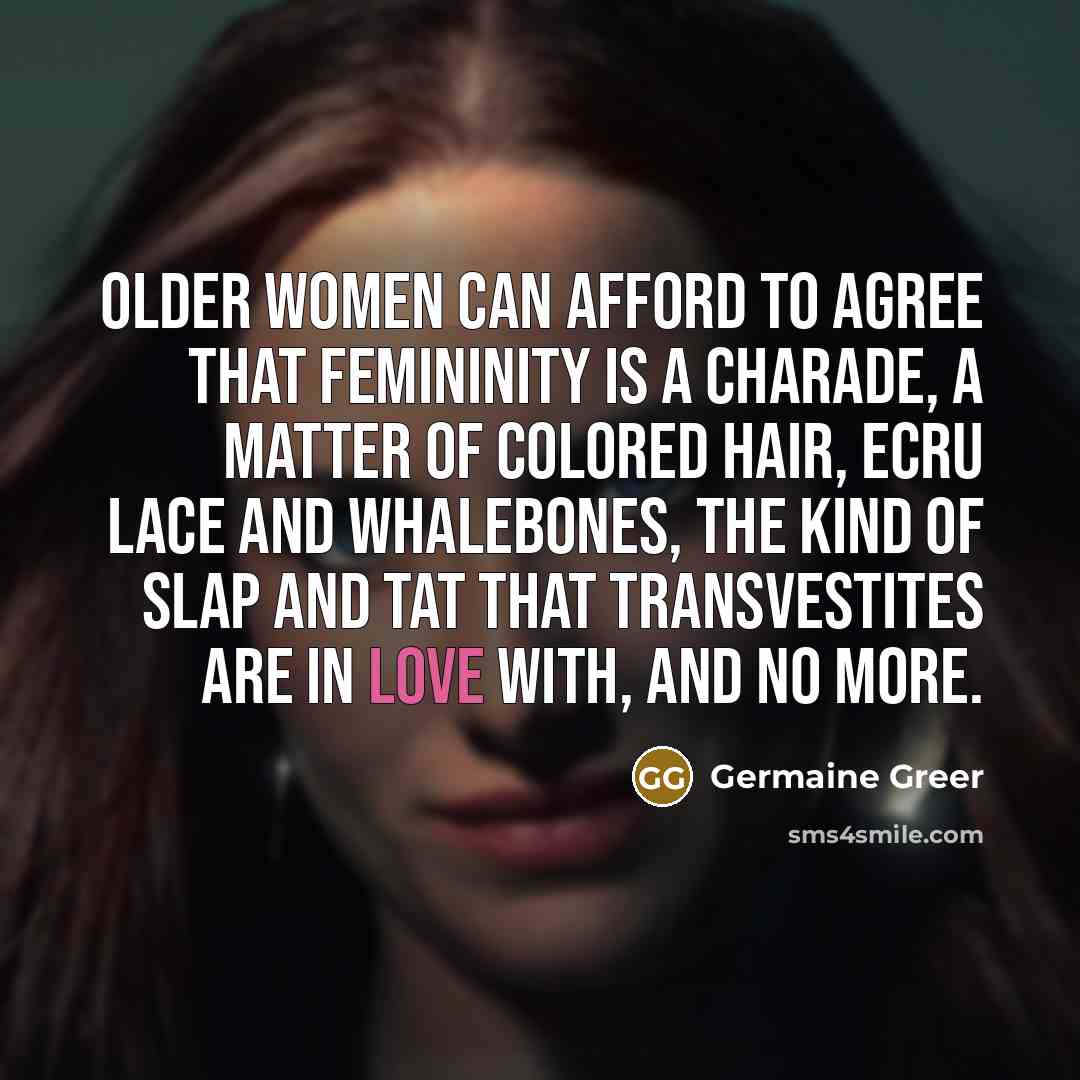 “Older women can afford to agree that femininity is a…” quote by Germaine Greer