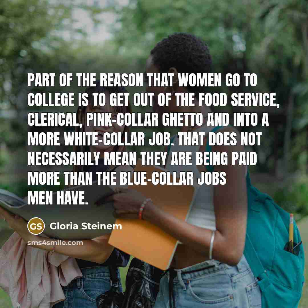 “Part of the reason that women go to college is…” quote by Gloria Steinem