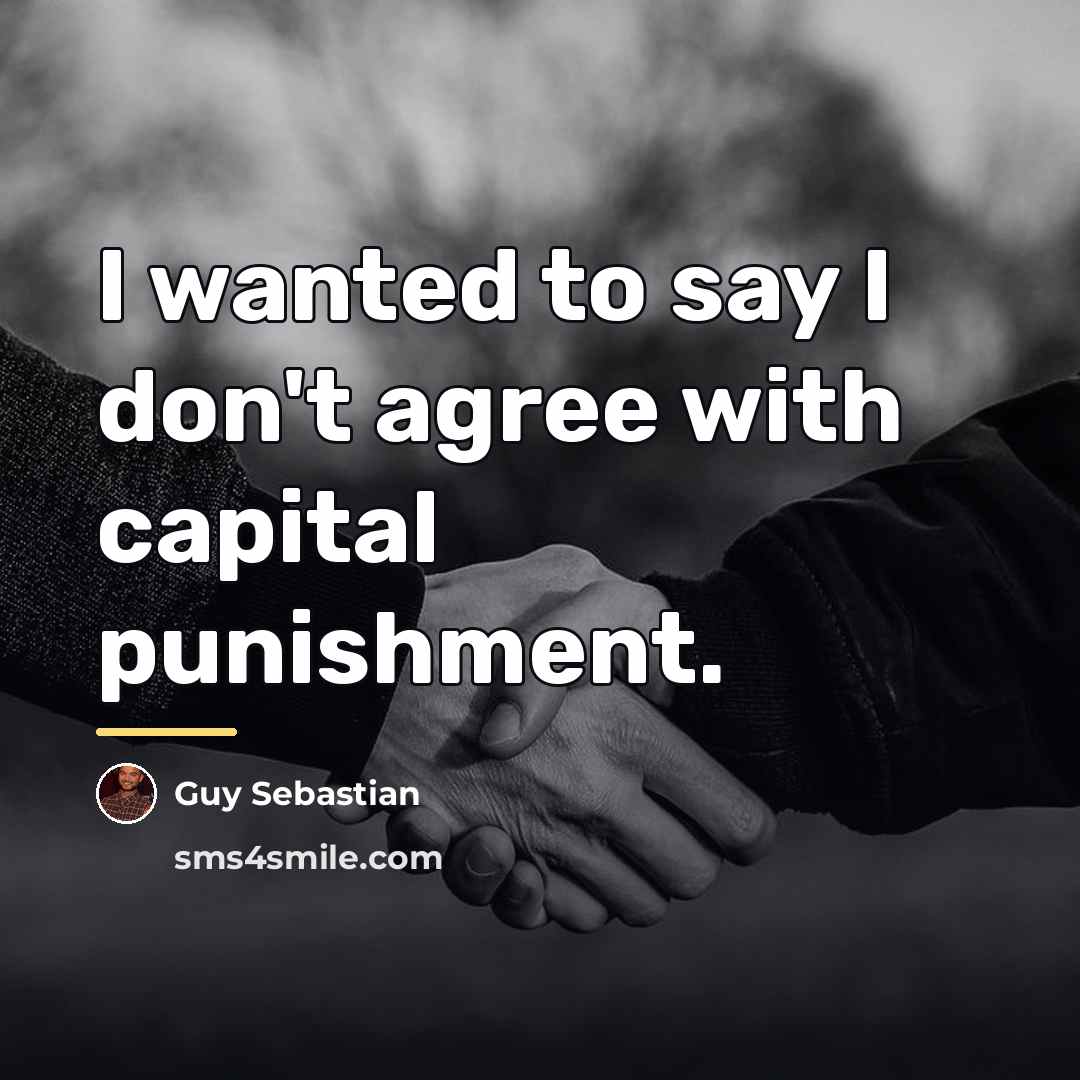 “I wanted to say I don't agree with capital punishment.…” quote by Guy Sebastian