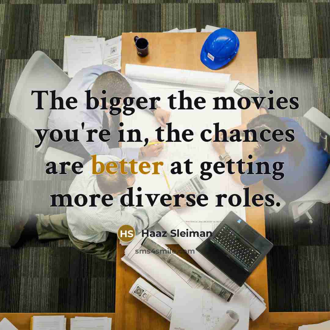 “The bigger the movies you're in, the chances are better…” quote by Haaz Sleiman